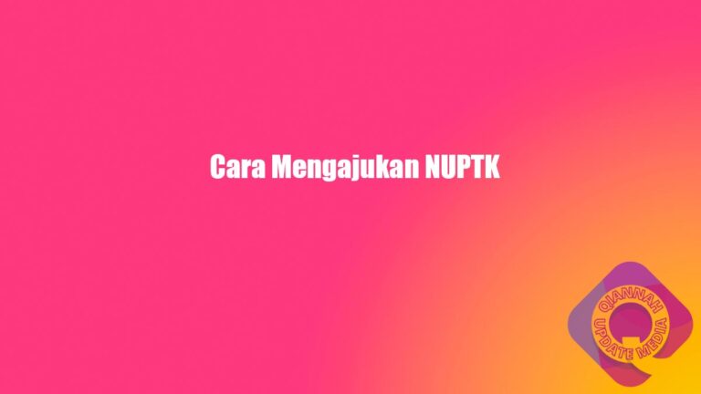 Cara Dan Syarat Mengajukan Nuptk Terbaru Lengkap Qiannah