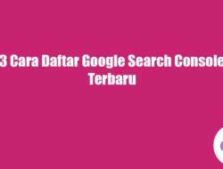 3 Cara Daftar Google Search Console Terbaru