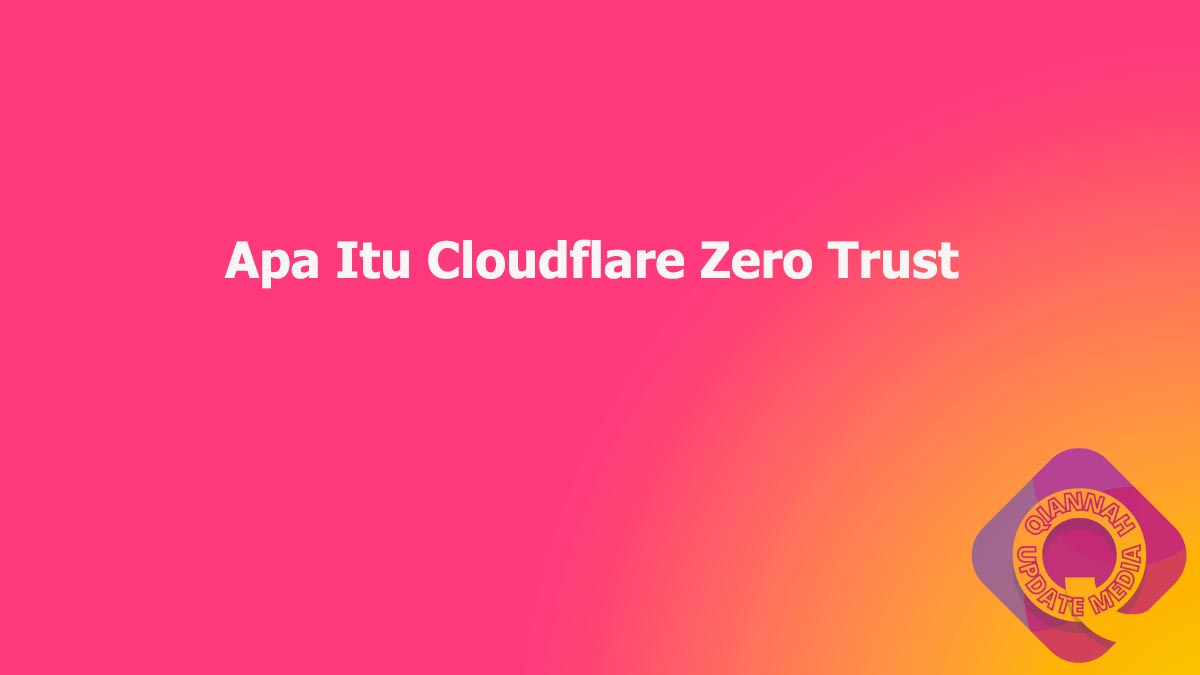 Apa Itu Cloudflare Zero Trust?