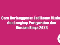 Cara Berlangganan Indihome Mudah dan Lengkap Persyaratan dan Rincian Biaya 2023