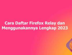 Cara Daftar Firefox Relay dan Menggunakannya Lengkap 2023