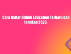 Cara Daftar Github Education Terbaru dan lengkap 2023.