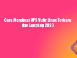 Cara Membuat VPS Vultr Linux Terbaru dan Lengkap 2023