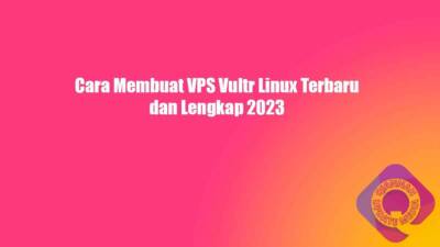 Cara Membuat VPS Vultr Linux Terbaru dan Lengkap 2023
