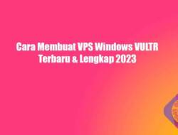 Cara Membuat VPS Windows VULTR Terbaru & Lengkap 2023