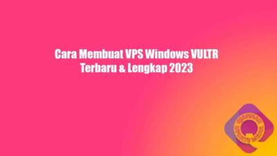 Cara Membuat VPS Windows VULTR Terbaru & Lengkap 2023