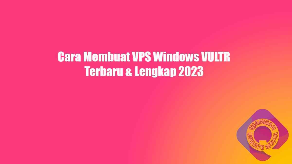 Cara Membuat VPS Windows VULTR Terbaru & Lengkap 2023