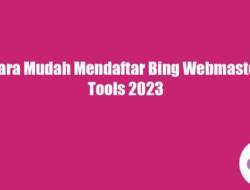 Cara Mudah Mendaftar Bing Webmaster Tools 2023