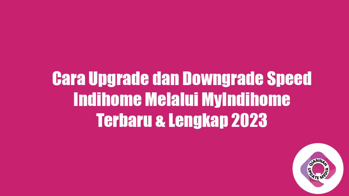 Cara Upgrade dan Downgrade Speed Indihome Melalui MyIndihome Terbaru & Lengkap 2023