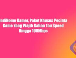 IndiHome Gamer, Paket Khusus Pecinta Game Yang Wajib Kalian Tau Speed Hingga 100Mbps