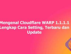 Mengenal Cloudflare WARP 1.1.1.1 Lengkap Cara Setting, Terbaru dan Update