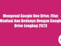 Mengenal Google One Drive, Fitur, Manfaat dan Bedanya Dengan Google Drive Lengkap 2023