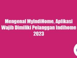 Mengenal MyIndiHome, Aplikasi Wajib Dimiliki Pelanggan Indihome 2023