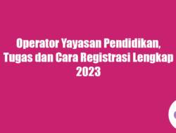 Operator Yayasan Pendidikan, Tugas dan Cara Registrasi Lengkap 2023