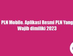 PLN Mobile. Aplikasi Resmi PLN Yang Wajib dimiliki 2023