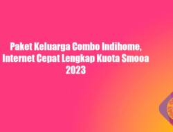 Paket Keluarga Combo Indihome, Internet Cepat Lengkap Kuota Smooa 2023