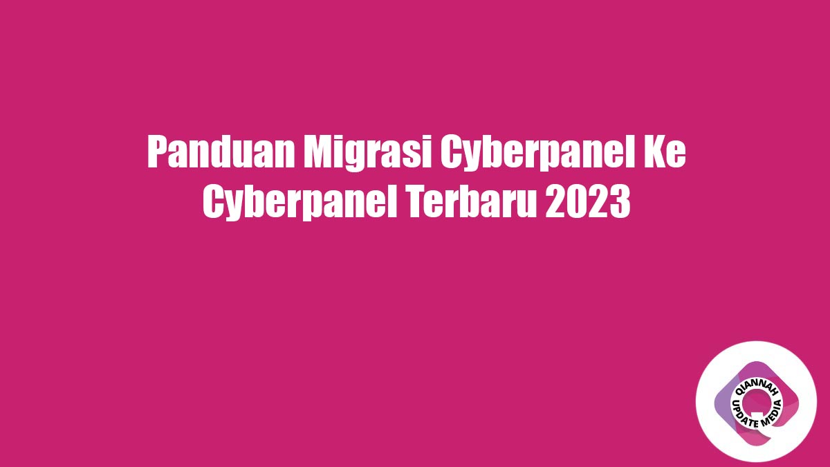 Panduan Migrasi Cyberpanel Ke Cyberpanel Terbaru 2023