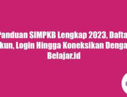 Panduan SIMPKB Lengkap 2023, Daftar Akun, Login Hingga Koneksikan Dengan Belajar.id