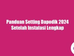 Panduan Setting Dapodik 2024 Setelah Instalasi Lengkap