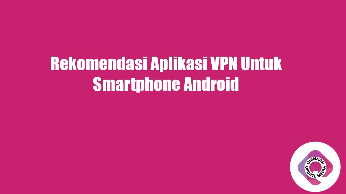 Rekomendasi Aplikasi VPN Untuk Smartphone Android