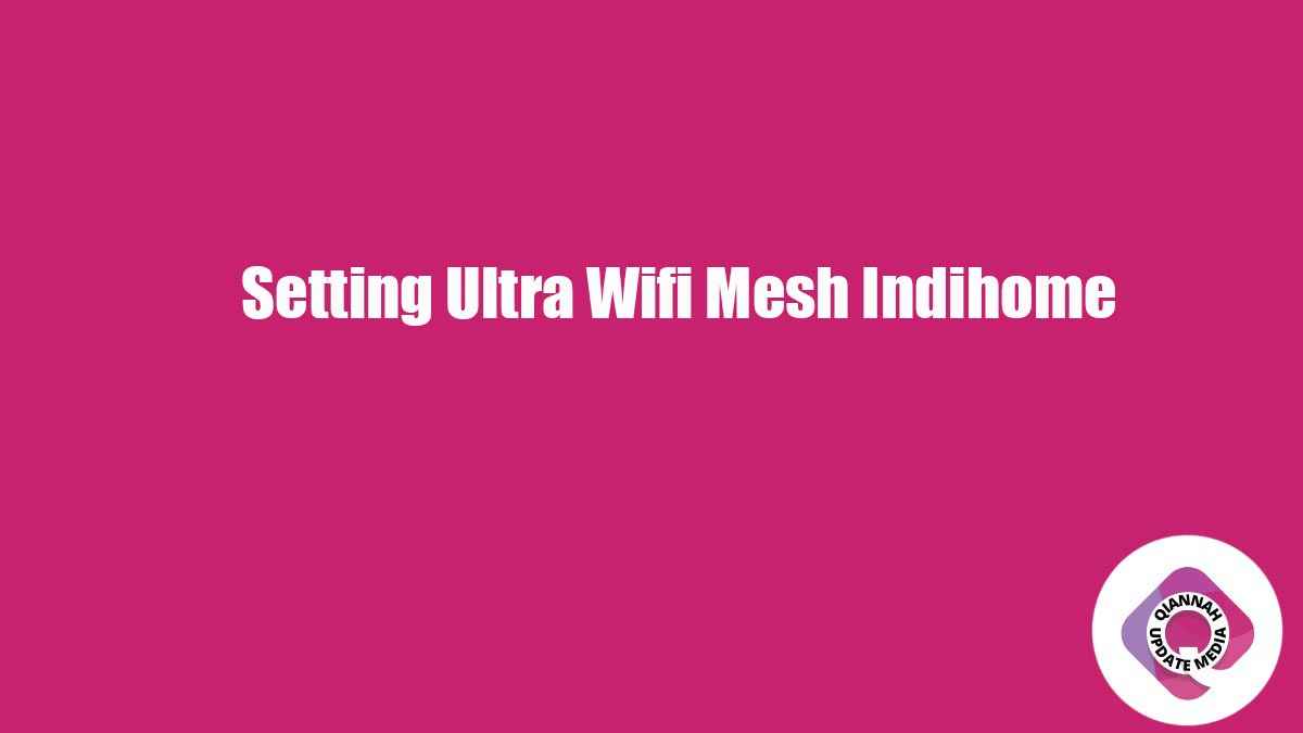 Setting Ultra Wifi Mesh Indihome