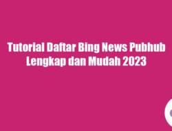 Tutorial Daftar Bing News Pubhub Lengkap dan Mudah 2023