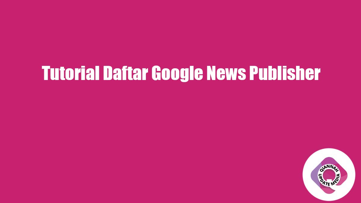 Tutorial Daftar Google News Publisher