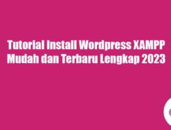 Tutorial Install WordPress XAMPP Mudah dan Terbaru Lengkap 2023