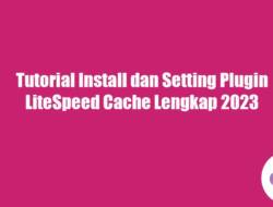 Tutorial Install dan Setting Plugin LiteSpeed Cache Lengkap 2023