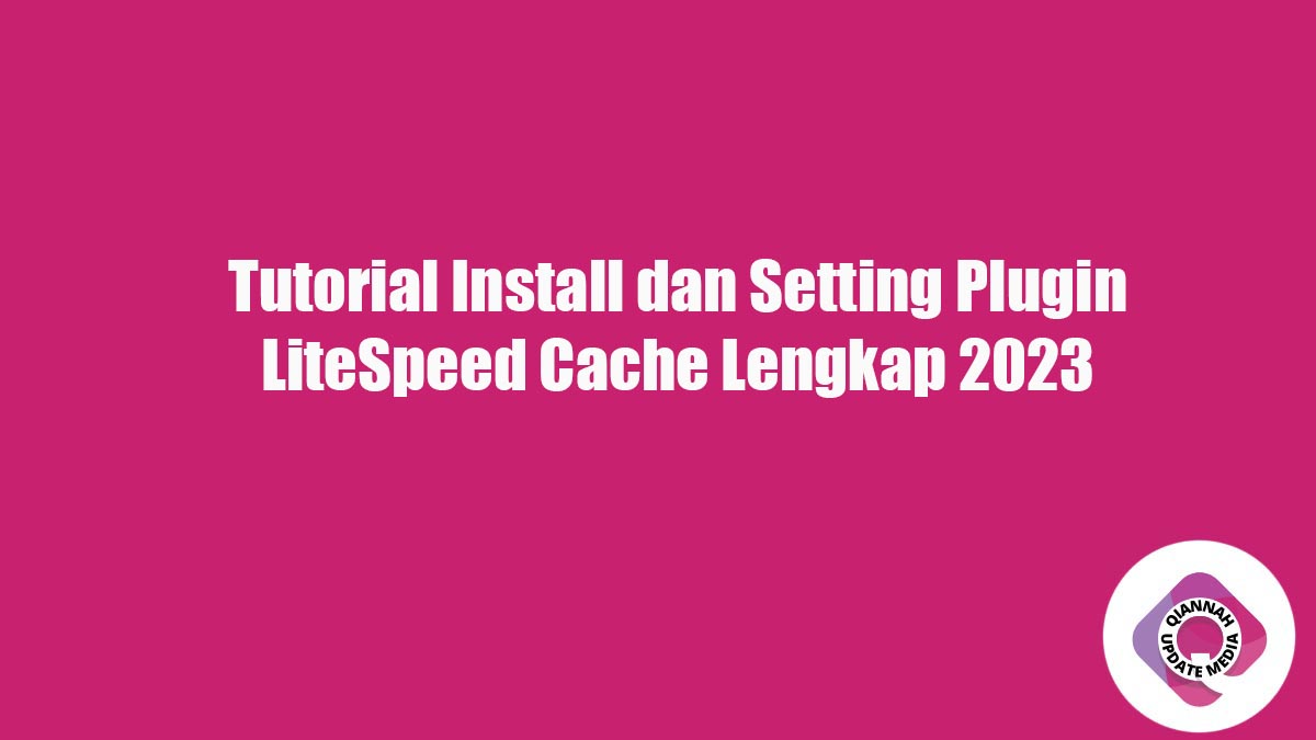 Tutorial Install dan Setting Plugin LiteSpeed Cache Lengkap 2023