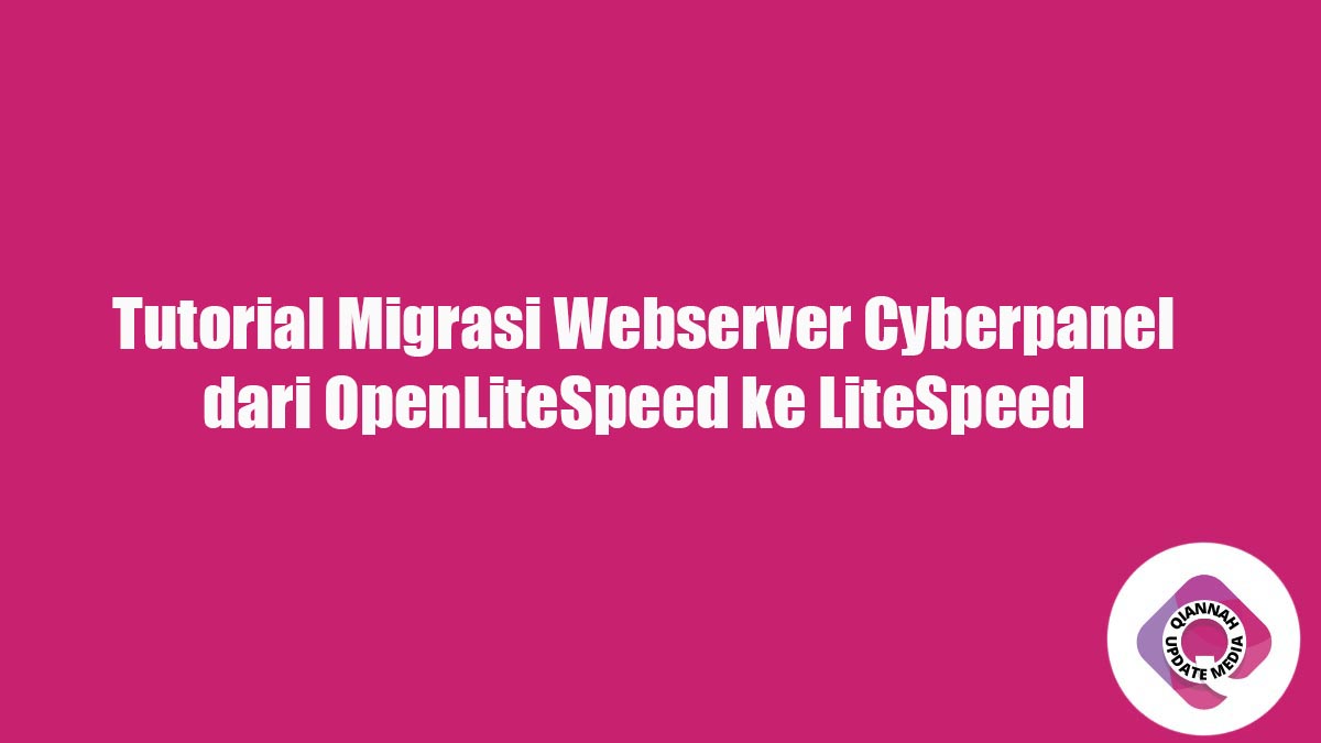 Tutorial Migrasi Webserver Cyberpanel dari OpenLiteSpeed ke LiteSpeed Enterprise Lengkap 2023