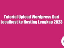 Tutorial Upload WordPress Dari Localhost ke Hosting Lengkap 2023