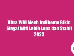 Ultra Wifi Mesh Indihome Bikin Sinyal Wifi Lebih Luas dan Stabil 2023