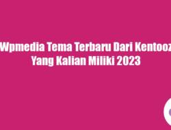 Wpmedia Tema Terbaru Dari Kentooz Yang Kalian Miliki 2023