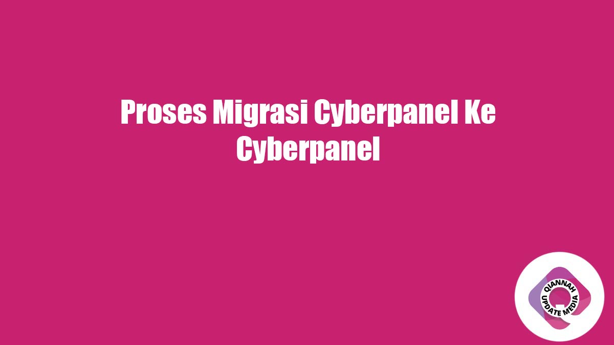 tahap Proses Migrasi Cyberpanel Ke Cyberpanel