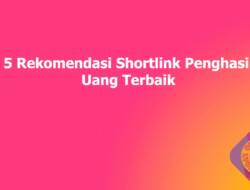 5 Rekomendasi Shortlink Penghasil Uang Terbaik