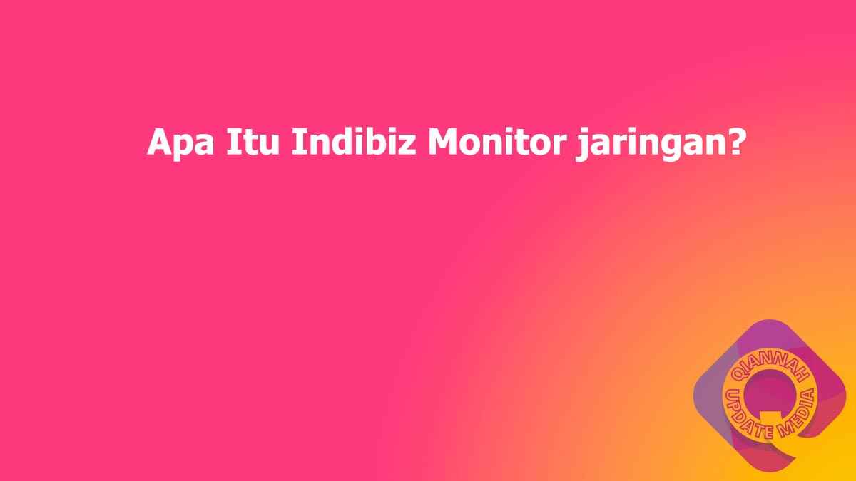 Apa Itu Indibiz Monitor jaringan?