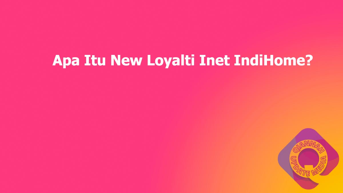 Apa Itu New Loyalti Inet IndiHome?