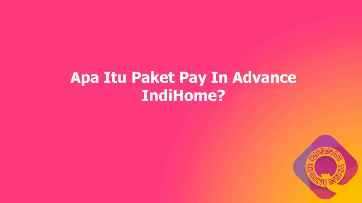 Apa Itu Paket Pay In Advance IndiHome?