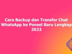 Cara Backup dan Transfer Chat WhatsApp ke Ponsel Baru Lengkap 2023