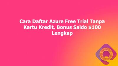 Cara Daftar Azure Free Trial Tanpa Kartu Kredit, Bonus Saldo $100 Lengkap