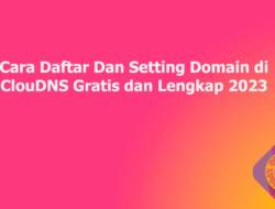 Cara Daftar Dan Setting Domain di ClouDNS Gratis dan Lengkap 2023