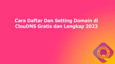 Cara Daftar Dan Setting Domain di ClouDNS Gratis dan Lengkap 2023