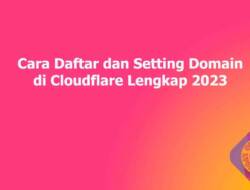 Cara Daftar dan Setting Domain di Cloudflare Lengkap 2023