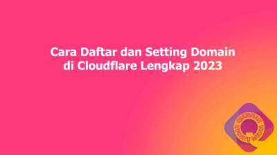 Cara Daftar dan Setting Domain di Cloudflare Lengkap 2023