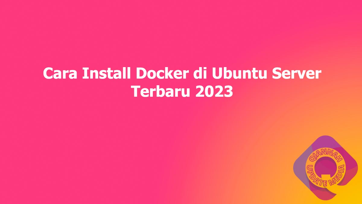 Cara Install Docker di Ubuntu Server Terbaru 2023