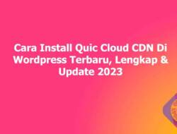 Cara Install Quic Cloud CDN Di WordPress Terbaru, Lengkap & Update 2023