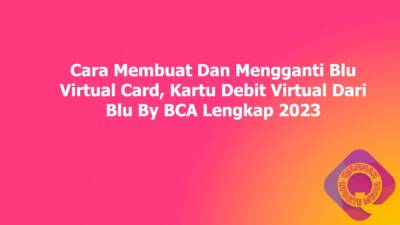 Cara Membuat Dan Mengganti Blu Virtual Card, Kartu Debit Virtual Dari Blu By BCA Lengkap 2023