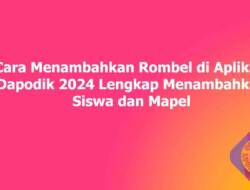 Cara Menambahkan Rombel di Aplikasi Dapodik 2024 Lengkap Menambahkan Siswa dan Mapel