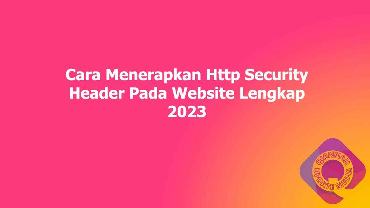 Cara Menerapkan Http Security Header Pada Website Lengkap 2023